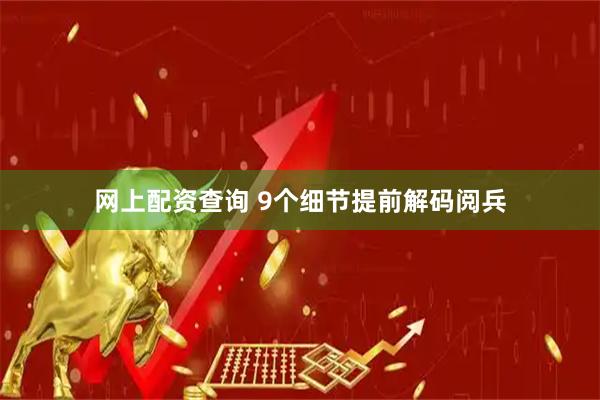 网上配资查询 9个细节提前解码阅兵