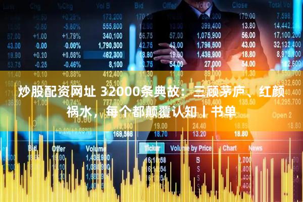 炒股配资网址 32000条典故：三顾茅庐、红颜祸水，每个都颠覆认知丨书单